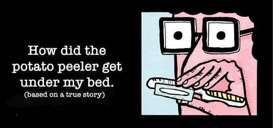 How did the potato peeler get under my bed? 10 copies